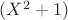 $(X^2+1)$