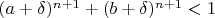 $(a+\delta)^{n+1}+(b+\delta)^{n+1}<1$