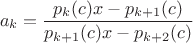 $$
a_k = \frac{p_k(c)x-p_{k+1}(c)}{p_{k+1}(c)x-p_{k+2}(c)}
$$