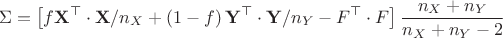 $$\Sigma=\left[f \mathbf {X}^{\top } \cdot{ \mathbf {X}}/n_X+\left(1-f \right)\mathbf {Y}^{\top } \cdot{ \mathbf {Y}}/n_Y- F^{\top }\cdot F\right]\frac{n_X+n_Y}{n_X+n_Y-2}$$