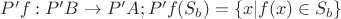 $P'f : P'B \to P'A ; P'f (S_b) = \left\lbrace x | f (x) \in S_b \right\rbrace $ $P'f : P'B \to P'A ; P'f (S_b) = \left\lbrace x | f (x) \in S_b \right\rbrace $