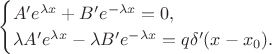 $$
\begin{cases} A' e^{\lambda x} + B' e^{-\lambda x} = 0, \\
\lambda A' e^{\lambda x} - \lambda B' e^{-\lambda x} = q \delta'(x - x_0).
\end{cases}
$$