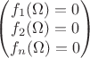 $
\begin{pmatrix}
f_1(\Omega) = 0 \\
f_2(\Omega) = 0 \\
f_n(\Omega) = 0
\end{pmatrix}
$