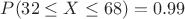 $P(32  \le X \le 68)=0.99$