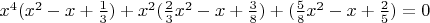 $x^4(x^2-x+\frac1 3)+x^2(\frac2 3x^2-x+\frac3 8)+(\frac5 8x^2-x+\frac2 5)=0$
