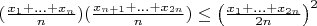 $(\frac{x_1 + ... + x_n}{n})(\frac{x_{n + 1} + ... + x_{2n}}{n}) \leq \left( \frac{x_1 + ... + x_{2n}}{2n} \right)^2$