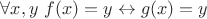 $\forall x,y ~ f(x)=y \leftrightarrow g(x)=y$