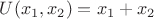 $U(x_1,x_2)=x_1+x_2$