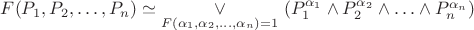 $ F(P_1,P_2, \ldots, P_n) \simeq  \underset{F(\alpha_1, \alpha_2 , \ldots , \alpha_n)=1}{ \vee } \ ( P_1^{\alpha_1} \wedge P_2^{\alpha_2} \wedge \ldots \wedge P_n^{\alpha_n}) $