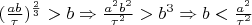 $ (\frac{ab}{\tau})^\frac{2}{3} > b \Rightarrow \frac{a^2 b^2}{\tau^2} > b^3 \Rightarrow b < \frac{a^2}{\tau^2}$
