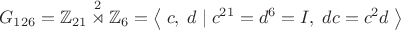 $$G_{126}=\mathbb{Z}_{21}\overset{2}{\rtimes}\mathbb{Z}_6=\left\langle\;c,\;d\;|\;c^{21}=d^6=I,\;dc=c^2d\;\right\rangle$$