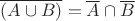 $\overline{(A\cup B)}=\overline A\cap\overline B$
