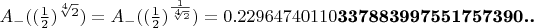 $A_-((\frac{1}{2})^{\sqrt[4]{2}})=A_-((\frac{1}{2})^{\frac{1}{\sqrt[4]{2}}})=0.22964740110\textbf{337883997551757390..}$
