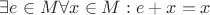 $\exists e \in M \forall x \in M: e + x = x$ $\exists e \in M \forall x \in M: e + x = x$