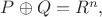 $P\oplus Q=R^n,$