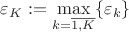 $\varepsilon _K:=\max\limits _{k=\overline{1,K}}\{\varepsilon _k\}$