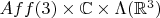 $Aff(3) \times \mathbb{C} \times \Lambda(\mathbb{R}^3)$