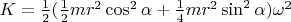 $K=\frac12(\frac12 mr^2\cos^2\alpha+\frac14 mr^2\sin^2\alpha)\omega^2$