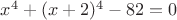 $x^4+(x+2)^4-82=0$