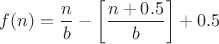 $f(n)=\dfrac {n} {b}-\left[\dfrac {n+0.5} {b}\right]+0.5 $