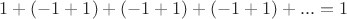 $1+(-1+1)+(-1+1)+(-1+1)+...=1$