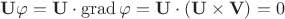$\mathbf U\varphi=\mathbf U\cdot\operatorname{grad}\varphi=\mathbf U\cdot(\mathbf U\times\mathbf V)=0$