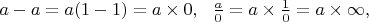 $a-a=a(1-1)=a\times0, ~~   \frac{a}{0}=a\times\frac{1}{0}=a\times\infty,$
