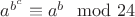 $a^{b^c}\equiv a^b\mod 24$
