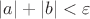 $|a| + |b| < \varepsilon$