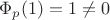$\Phi_p(1)=1 \neq 0$