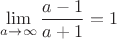 $\lim\limits_{a \to \infty} \dfrac{a-1}{a+1}=1$ $\lim\limits_{a \to \infty} \dfrac{a-1}{a+1}=1$
