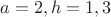 $a=2,h=1,3$ $a=2,h=1,3$