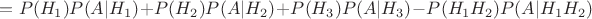 $=P(H_1)P(A|H_1) +P(H_2)P(A|H_2)+P(H_3)P(A|H_3)-P(H_{1}H_{2})P(A|H_{1}H_{2})$