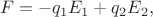 $$
F
=
-
q_1 E_1
+
q_2 E_2
,
$$