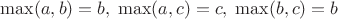 $\max(a,b)=b,\;\max(a,c)=c,\;\max(b,c)=b$