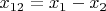 $x_{12}=x_1 - x_2$