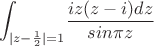$${\int_{|z -\frac{1}{2}|=1}}{\frac{iz(z-i)dz}{sin{\pi}z}}$$