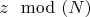 $z \mod (N)$