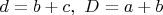 $d = b + c, \ D = a + b$