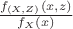 $\frac{f_{(X,Z)}(x, z)}{f_{X}(x)}$