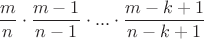 $\dfrac{m}{n}\cdot \dfrac{m-1}{n-1}\cdot ...\cdot \dfrac{m-k+1}{n-k+1}$