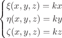 \begin{equation*}
\begin{cases}
\xi(x,y,z)=kx\\
\eta(x,y,z)=ky\\
\zeta(x,y,z)=kz\\
\end{cases}
\end{equation*}
