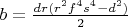 $b=\frac{dr(r^2f^4s^4 -d^2)}{2}$