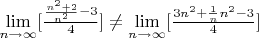 $\lim\limits_{n \to \infty} [\frac{\frac{n^2+2}{n^2}-3}{4}] \ne \lim\limits_{n \to \infty} [\frac{{3n^2+\frac{1}{n}}{n^2}-3}{4}]$