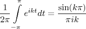 \[
\frac{1}{{2\pi }}\int\limits_{ - \pi }^\pi  {e^{ikt} } dt = \frac{{\sin (k\pi )}}{{\pi ik}}
\]