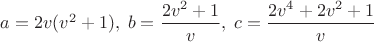 $a=2v(v^2+1),\; b=\dfrac{2v^2+1}{v},\; c=\dfrac{2v^4+2v^2+1}{v}$