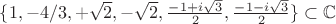 $ \{1, -4/3, +\sqrt2, -\sqrt2, \frac{-1+i\sqrt3}{2}, \frac{-1-i\sqrt3}{2} \}\subset{\mathbb{C}}$