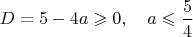 $ D = 5 - 4a \geqslant 0, \quad a \leqslant \dfrac{5}{4} $