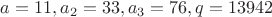 $a=11, a_2=33, a_3=76, q=13942$