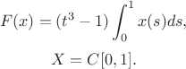 $$F(x)=(t^3-1)\int_{0}^{1}x(s)ds,$$ $$X=C[0,1]. $$